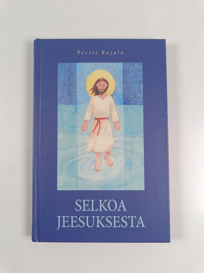 Pertti Rajala : Selkoa Jeesuksesta : Jeesuksen elämä ja opetukset selkosuomeksi