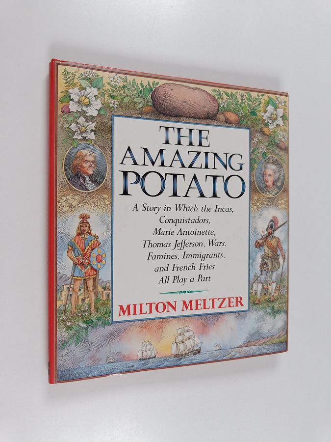 The Amazing Potato - A Story in which the Incas, Conquistadors, Marie Antoinette, Thomas Jefferson, Wars, Famines, Immigrants, ...