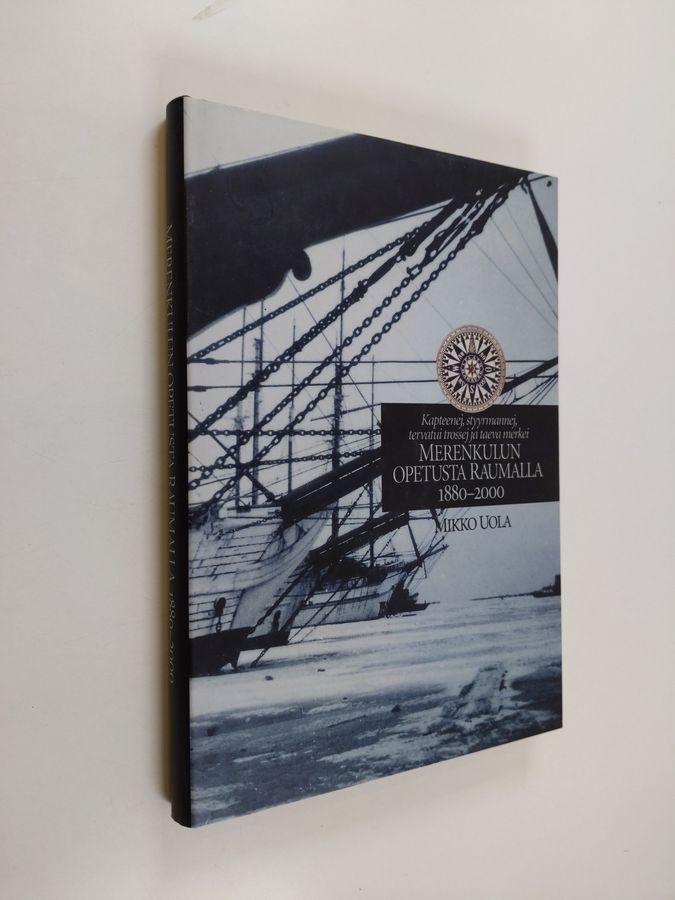 Mikko Uola : Merenkulun opetusta Raumalla 1880-2000 : kapteenej, styyrmannej, tervatui trossej ja taeva merkei