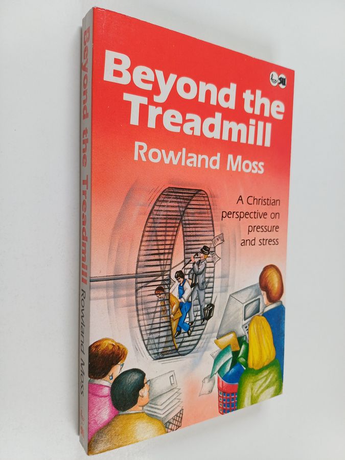 Beyond the Treadmill - A Christian Perspective on Pressure and Stress