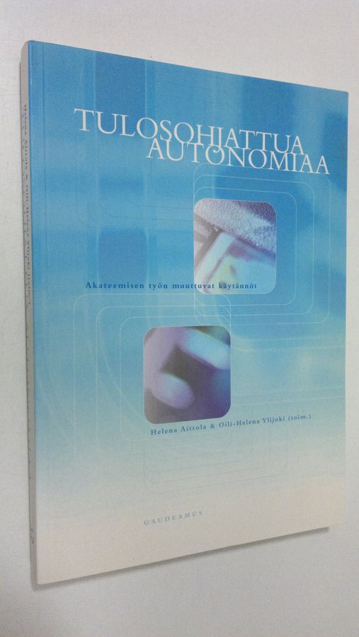 Aittola ym. Helena : Tulosohjattua autonomiaa : akateemisen työn muuttuvat käytännöt