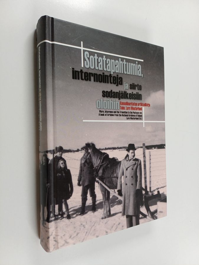 Sotatapahtumia, internointeja ja siirto sodanjälkeisiin oloihin. Kansallisarkiston artikkelikirja =