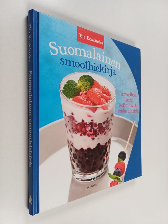 Tiia Koskimies : Suomalainen smoothiekirja : terveelliset herkut kotimaisista raaka-aineista