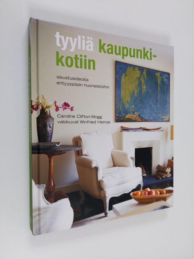 Caroline Clifton-Mogg : Tyyliä kaupunkikotiin : sisustusideoita erityyppisiin huoneistoihin