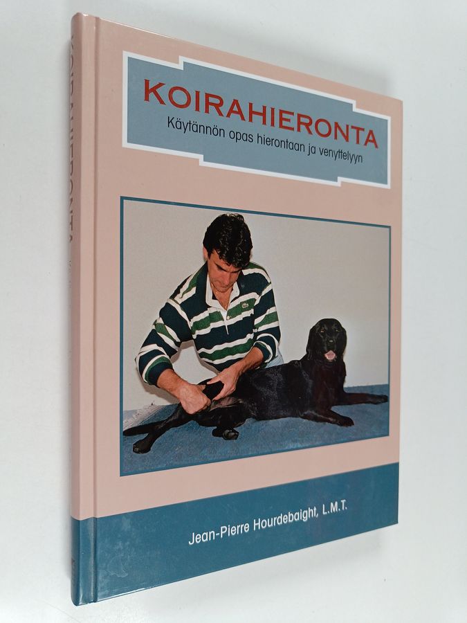 Jean-Pierre Hourdebaigt : Koirahieronta : Käytännön opas hierontaan ja venyttelyyn