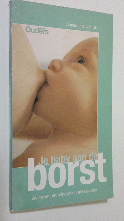 Annemarie van Dijk : Je baby aan de borst : Adviezen, ervaringen ent antwoorden