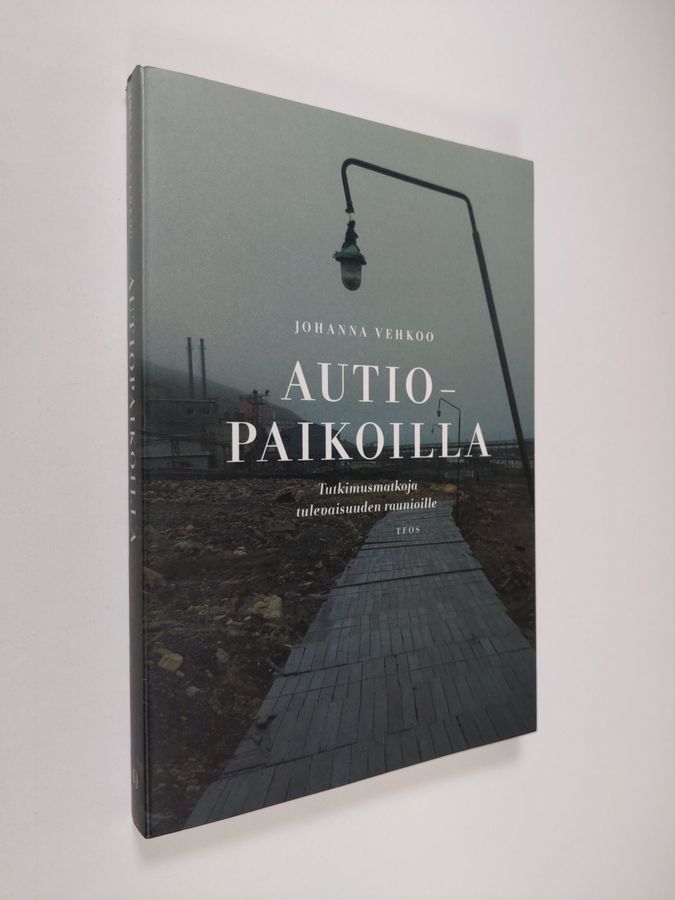 Johanna Vehkoo : Autiopaikoilla : tutkimusmatkoja tulevaisuuden raunioille