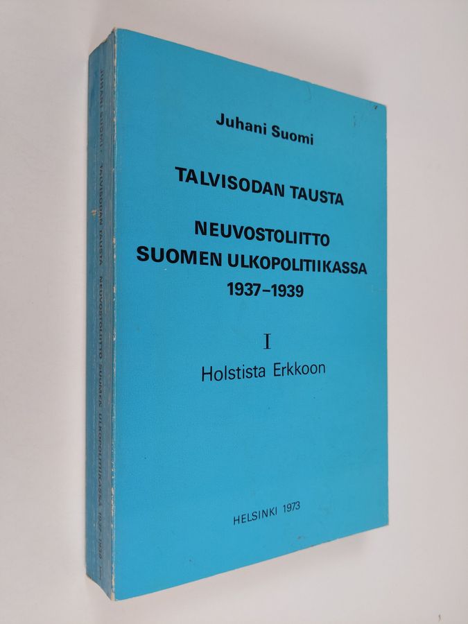 Juhani Suomi : Talvisodan tausta : Neuvostoliitto Suomen ulkopolitiikassa 1937-1939 1, Holstista Erkkoon