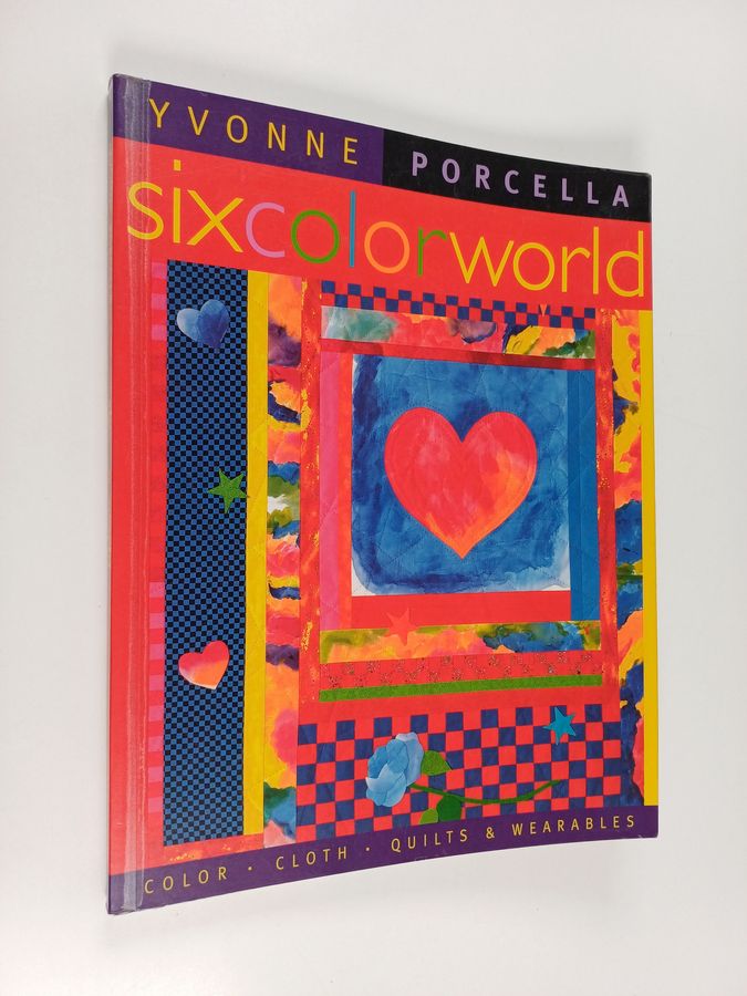 Six Color World - Color, Cloth, Quilts & Wearables