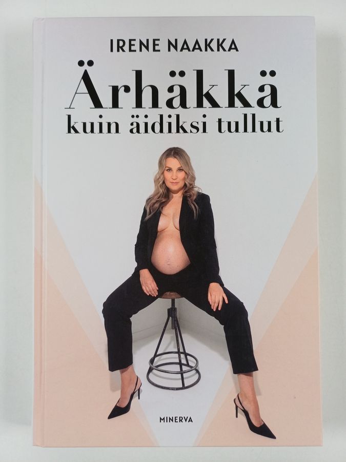 Irene Naakka : Ärhäkkä kuin äidiksi tullut