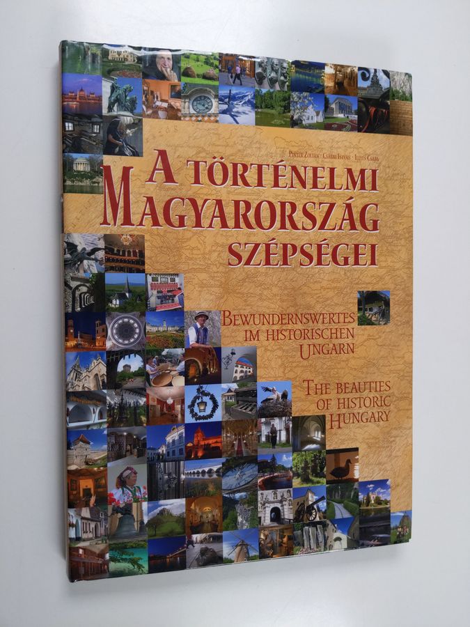 A történelmi Magyarország szépségei = Bewundernswertes im historischen Ungarn = The Beauties of Historic Hungary