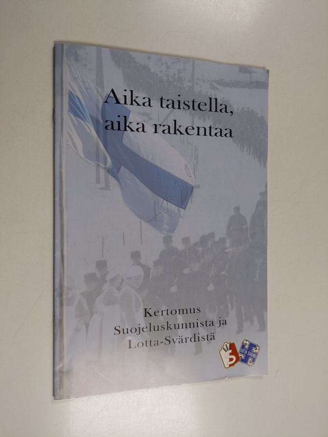 Aika taistella, aika rakentaa : kertomus suojeluskunnista ja Lotta-Svärdistä