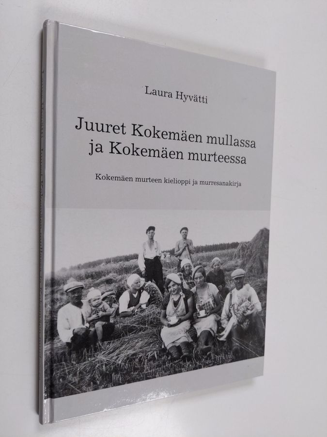 Laura Hyvätti : Juuret Kokemäen mullassa ja Kokemäen murteessa : Kokemäen murteen kielioppi ja murresanakirja