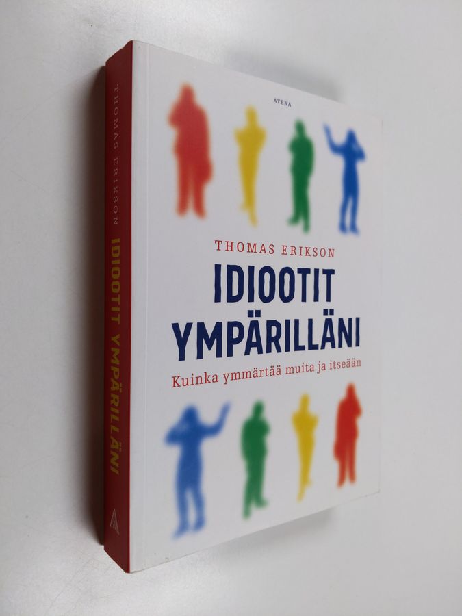 Thomas Erikson : Idiootit ympärilläni : kuinka ymmärtää muita ja itseään