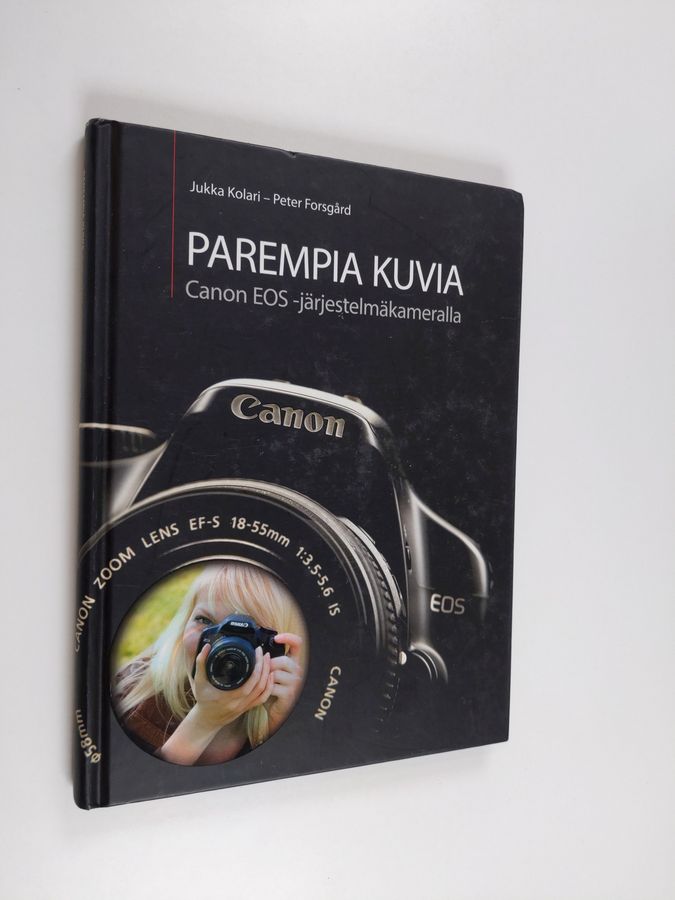 Jukka Kolari : Parempia kuvia Canon EOS -järjestelmäkameralla