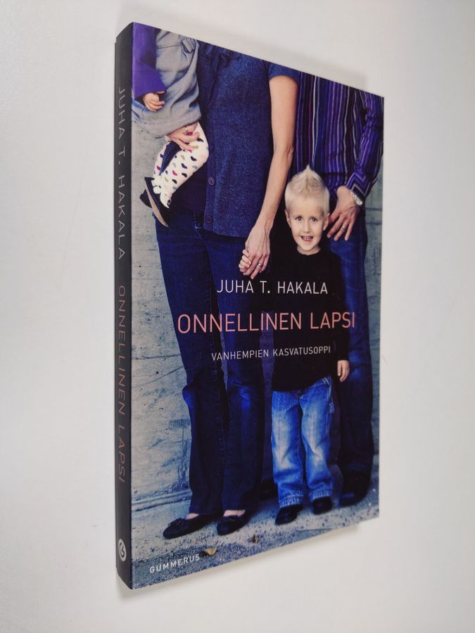 Juha T. Hakala : Onnellinen lapsi : vanhempien kasvatusoppi