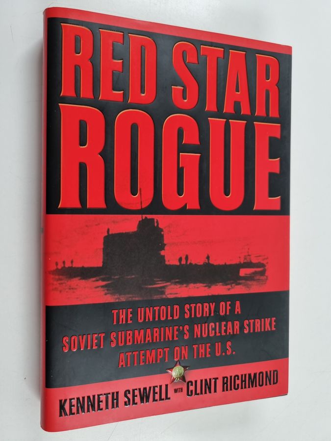 Red Star Rogue - The Untold Story of a Soviet Submarine's Nuclear Strike Attempt on the U.S.