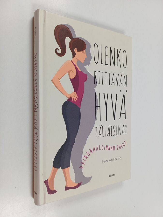 Kaisa Wallinheimo : Olenko riittävän hyvä tällaisena? : painonhallinnan polut