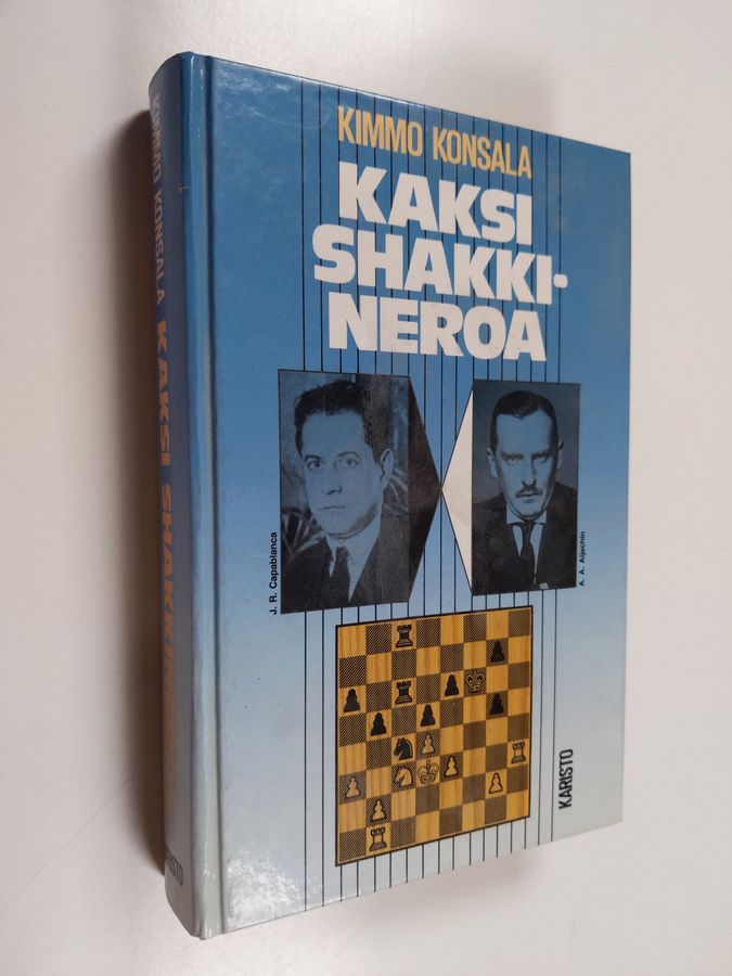 Kimmo Konsala : Kaksi shakkineroa - J. R. Capablanca, shakkikone, A. A. Aljechin, jumalainen jumalaton : Heidän elämänsä ja pelinsä