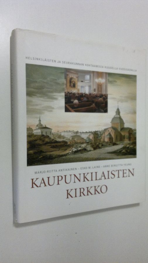 Marjo-Riitta Antikainen : Kaupunkilaisten kirkko : helsinkiläisten ja seurakunnan kohtaamisia kuudella vuosisadalla