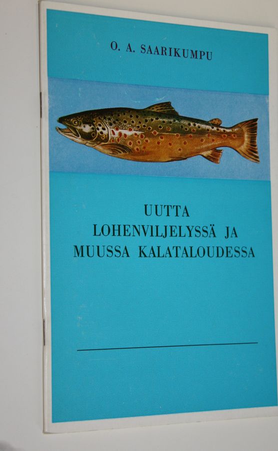 O. A. Saarikumpu : Uutta lohenviljelyssä ja muussa kalataloudessa