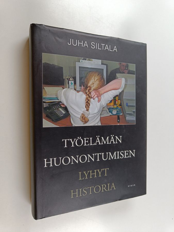 Juha Siltala : Työelämän huonontumisen lyhyt historia : Muutokset hyvinvointivaltioiden ajasta globaaliin hyperkilpailuun