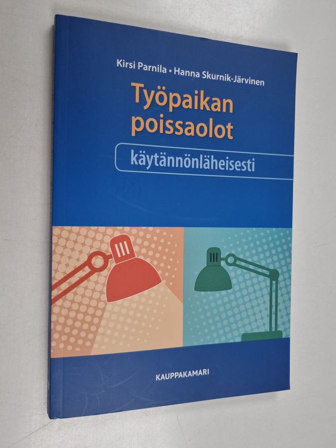 Hanna Skurnik-Järvinen & Kirsi Parnila : Työpaikan poissaolot käytännönläheisesti