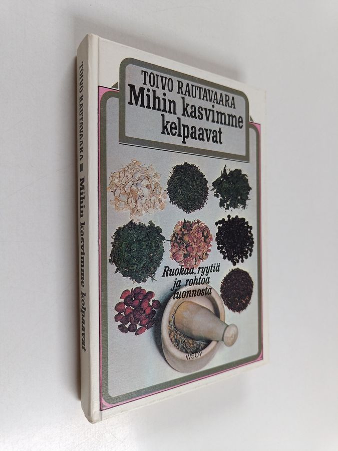 Toivo Rautavaara : Mihin kasvimme kelpaavat : ruokaa, ryytiä ja rohtoa luonnosta