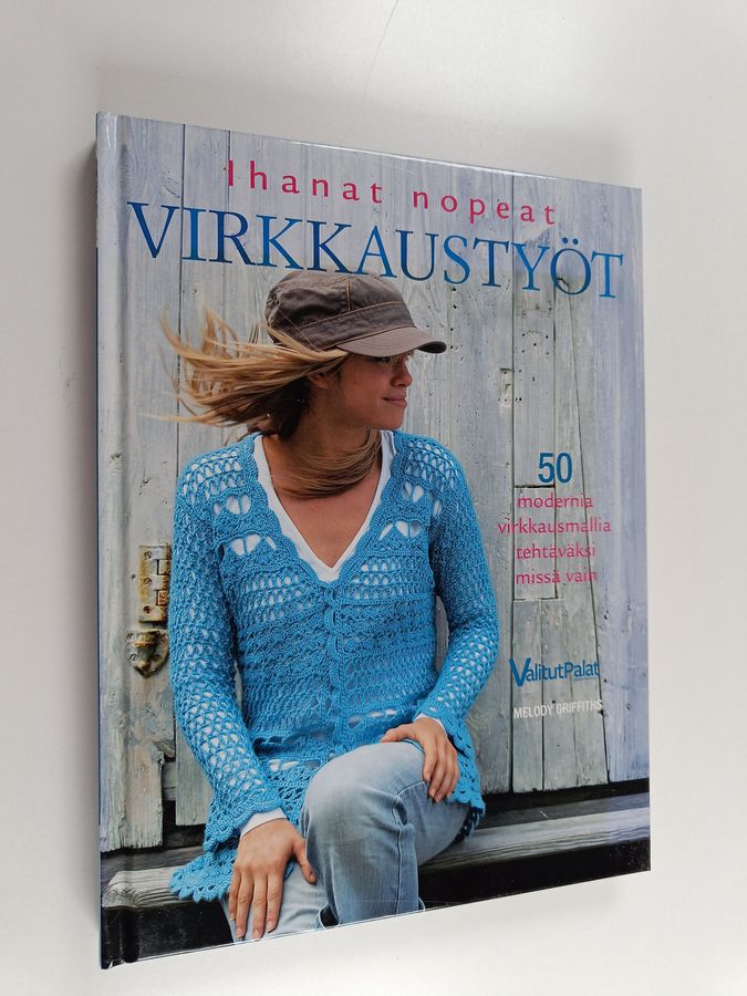 Melody Griffiths : Ihanat nopeat virkkaustyöt : 50 modernia virkkausmallia tehtäväksi missä vain