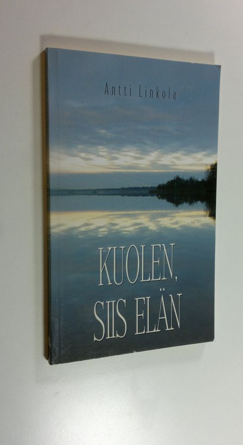 Antti Linkola : Kuolen, siis elän