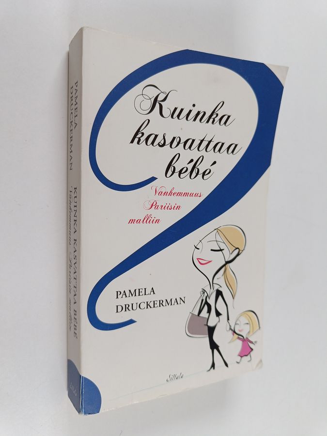 Pamela Druckerman : Kuinka kasvattaa bébé : vanhemmuus Pariisin malliin