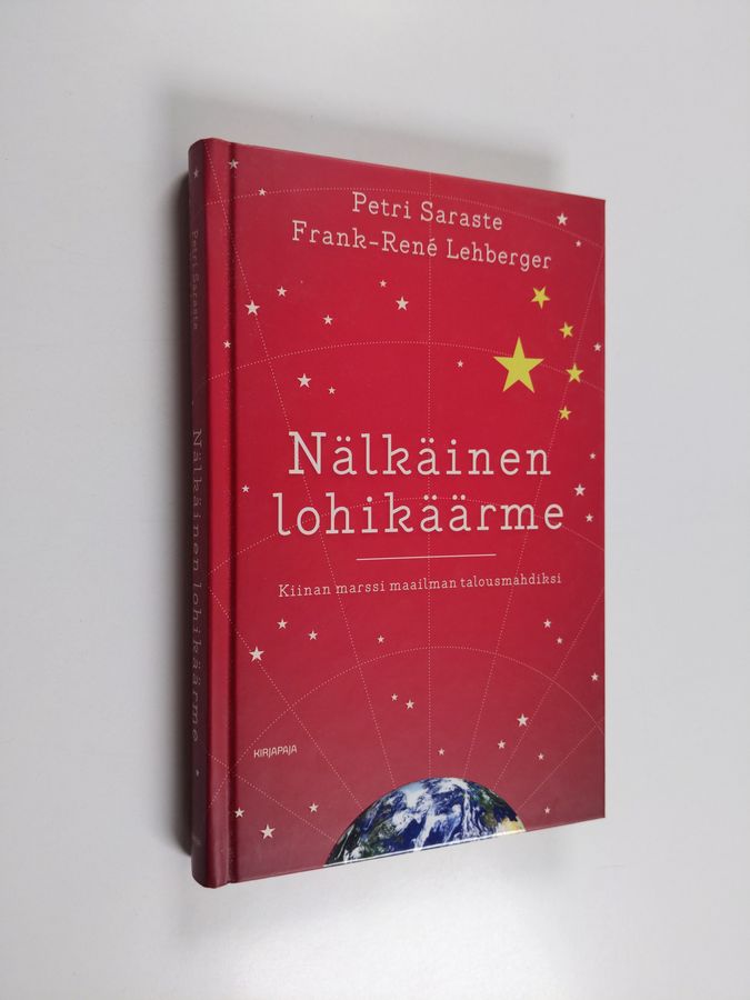 Petri Saraste : Nälkäinen lohikäärme : Kiinan marssi maailman talousmahdiksi