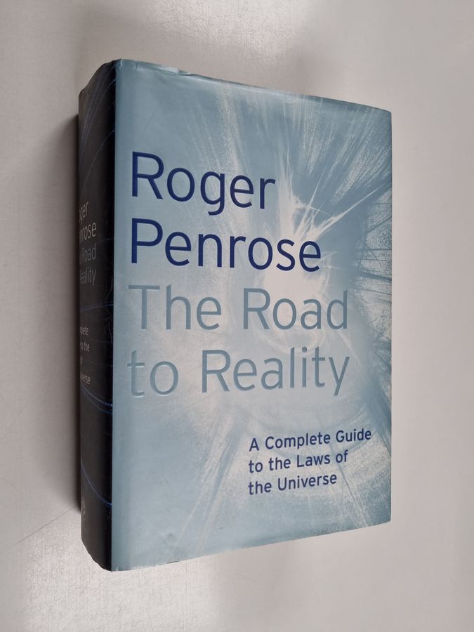 Roger Penrose : The Road to Reality - A Complete Guide to the Laws of the Universe