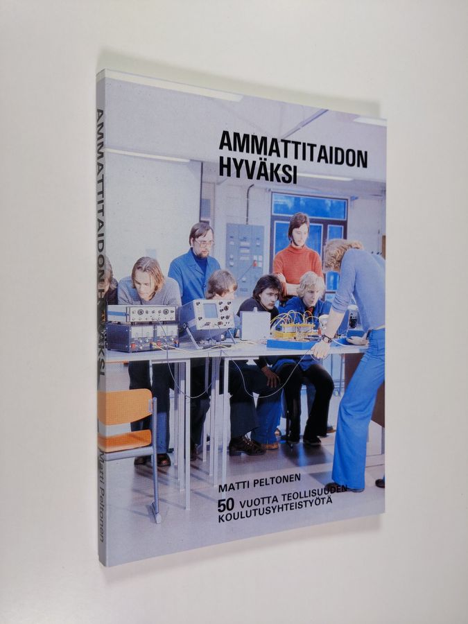 Matti Peltonen : Ammattitaidon hyväksi : 50 vuotta teollisuuden koulutusyhteistyötä