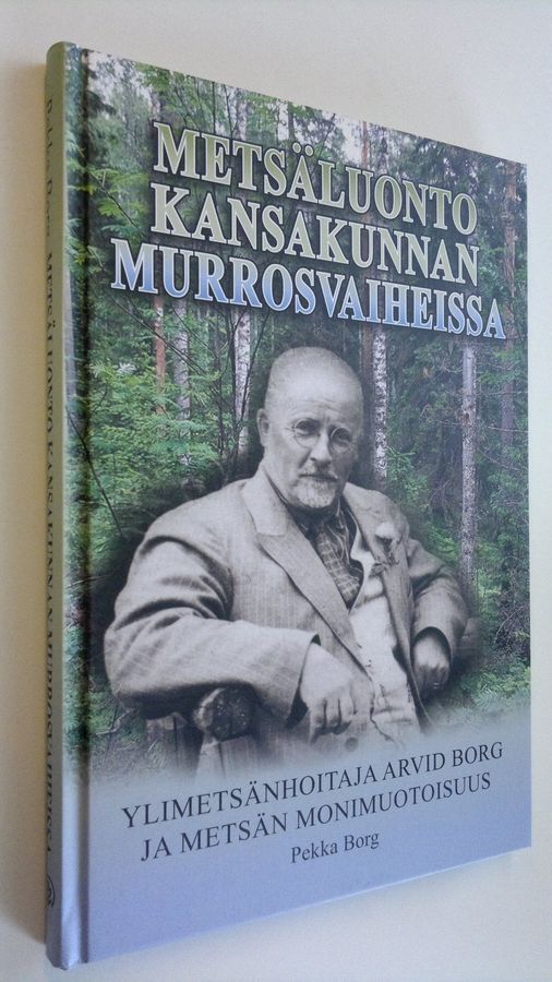 Pekka Borg : Metsäluonto kansakunnan murrosvaiheissa : ylimetsänhoitaja Arvid Borg ja metsän monimuotoisuus