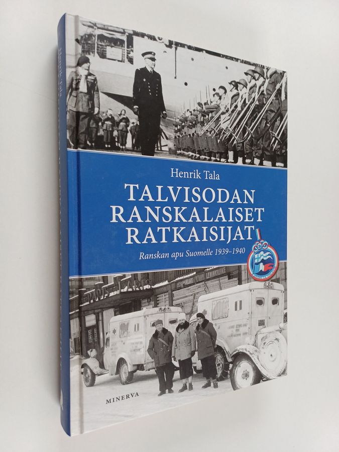 Henrik Tala : Talvisodan ranskalaiset ratkaisijat : Ranskan apu Suomelle 1939-1940