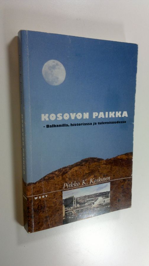 Pirkko K. Koskinen : Kosovon paikka : Balkanilla, historiassa ja tulevaisuudessa