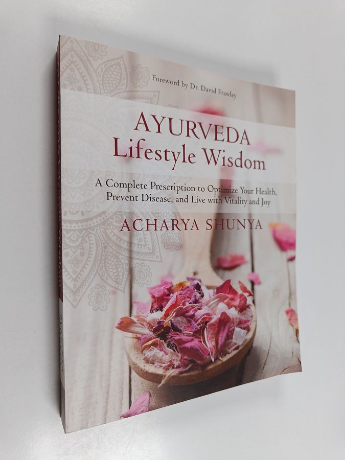 Acharya Shunya : Ayurveda Lifestyle Wisdom - A Complete Prescription to Optimize Your Health, Prevent Disease, and Live with Vitality and Joy