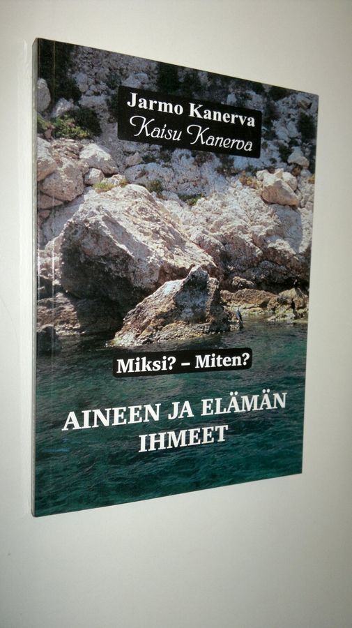 Jarmo Kanerva : Aineen ja elämän ihmeet : miksi miten Osa 1