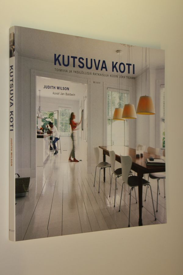 Judith Wilson : Kutsuva koti : toimivia ja yksilöllisiä ratkaisuja kodin joka tilaan