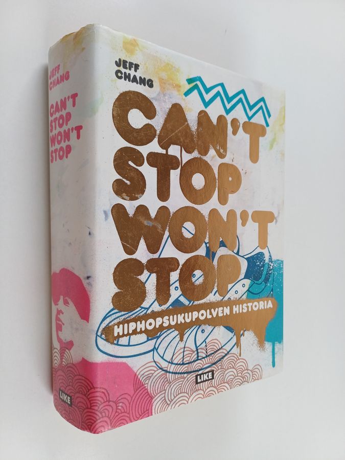 Jeff Chang : Can't stop, won't stop : hiphopsukupolven historia