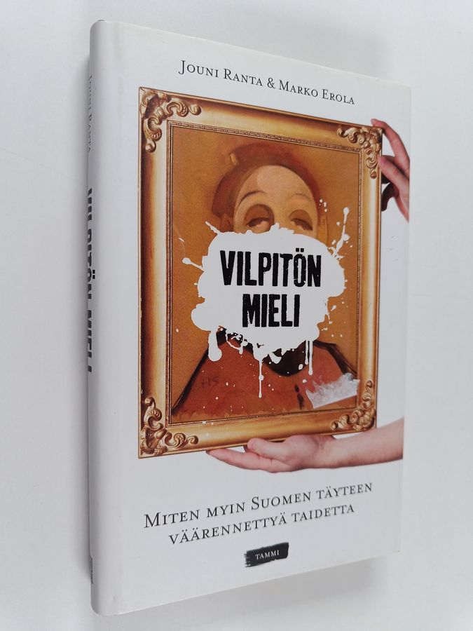 Marko Erola & Jouni Ranta : Vilpitön mieli : miten myin Suomen täyteen väärennettyä taidetta