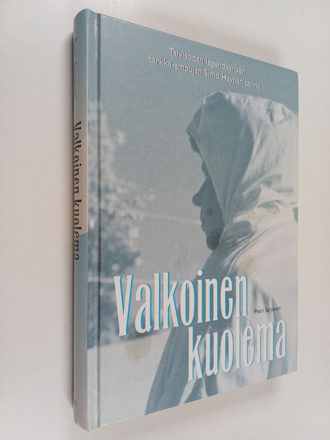 Petri Sarjanen : Valkoinen kuolema : talvisodan legendaarisen tarkka-ampujan Simo Häyhän tarina