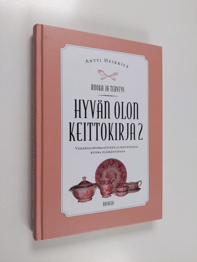 Antti Heikkilä : Hyvän olon keittokirja 2 : Vähähiilihydraattinen ja ravinteikas ruoka elämäntapana