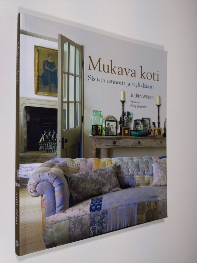 Judith Wilson : Mukava koti : sisusta rennosti ja tyylikkäästi