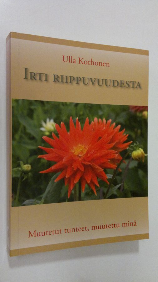 Ulla Korhonen : Irti riippuvuudesta : muutetut tunteet, muutettu minä