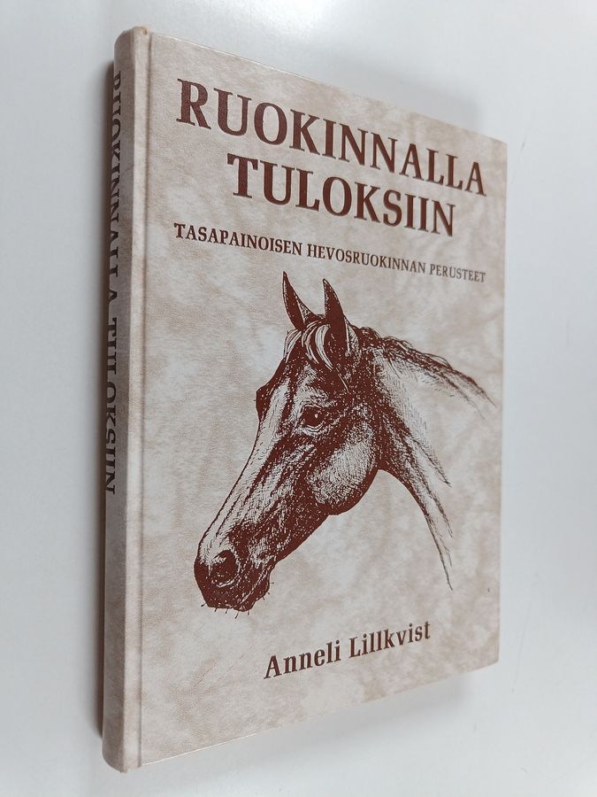 Anneli Lillkvist : Ruokinnalla tuloksiin : Tasapainoisen hevosruokinnan perusteet