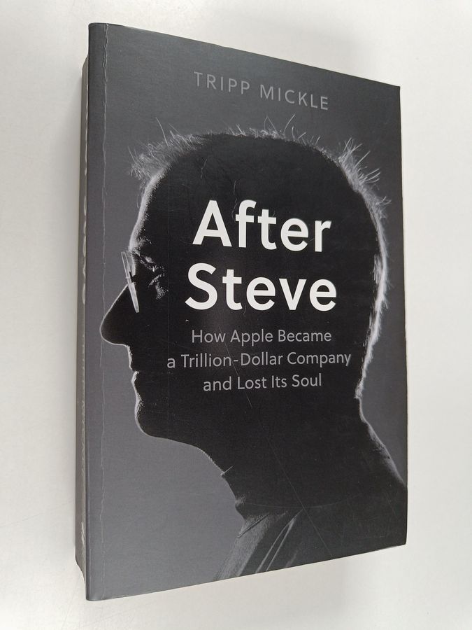 After Steve - How Apple Became a Trillion-Dollar Company and Lost Its Soul