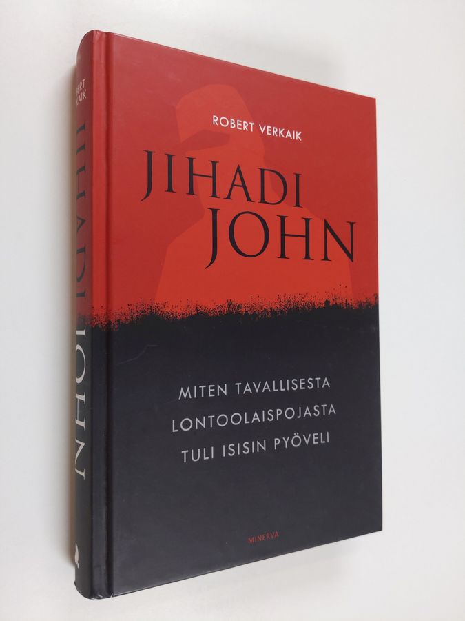 Robert Verkaik : Jihadi John : miten tavallisesta lontoolaispojasta tuli Isisin pyöveli