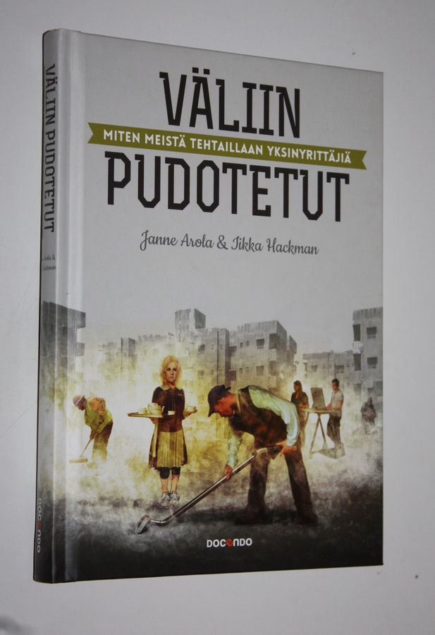 Janne Arola : Väliin pudotetut : miten meistä tehtaillaan yksinyrittäjiä